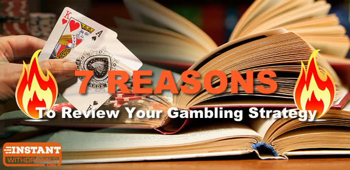 7 Reasons to Review your Gambling Strategy by Instant Withdrawals